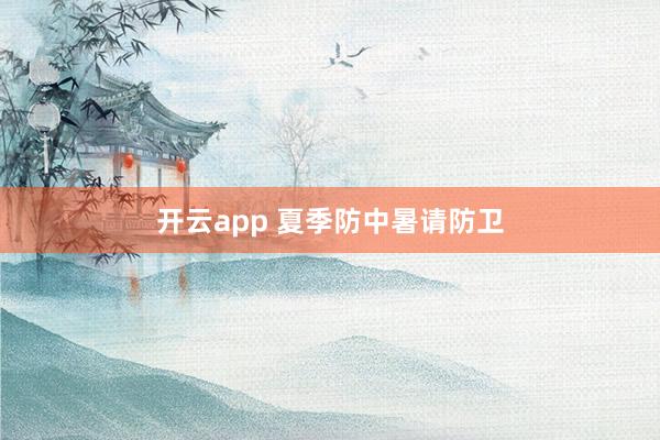 开云app 夏季防中暑请防卫