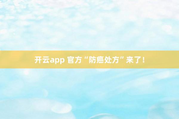 开云app 官方“防癌处方”来了！